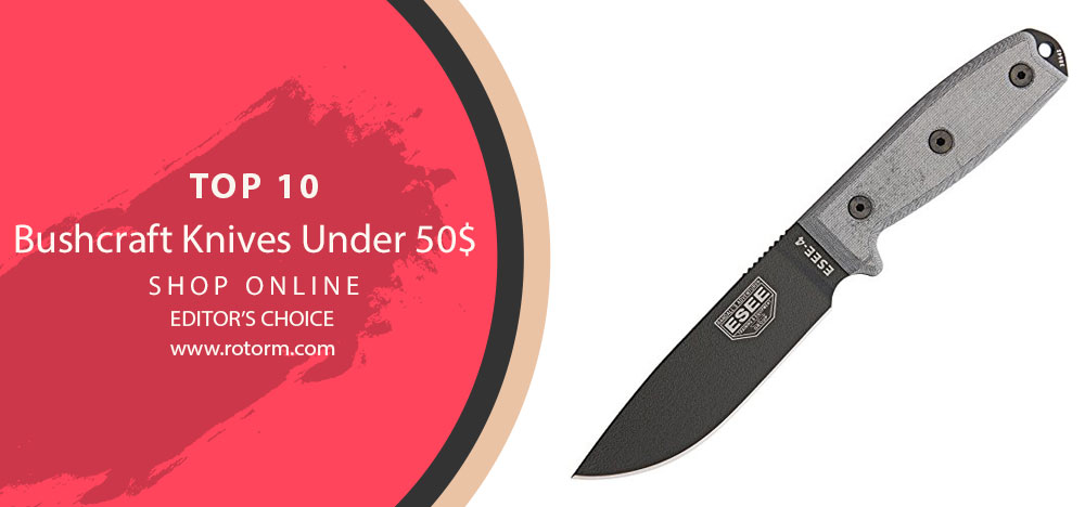 TOP – 10 Bushcraft Knives Under 50$ - Editor's Choice