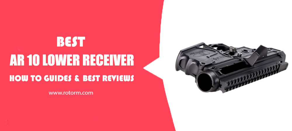 Best AR 10 Lower Receiver