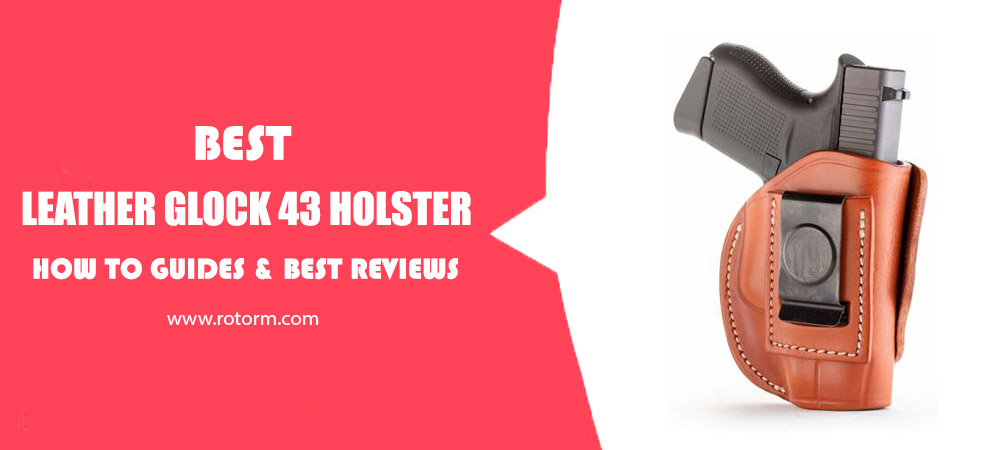 Best Leather Glock 43 Holster