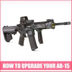 HOW TO UPGRADE YOUR AR-15