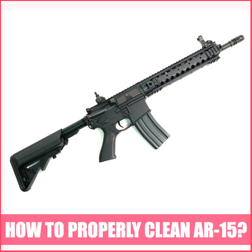 AR-15 Properly Cleaning, Lubrication, and Maintenance [100% ULTIMATE GUIDE]