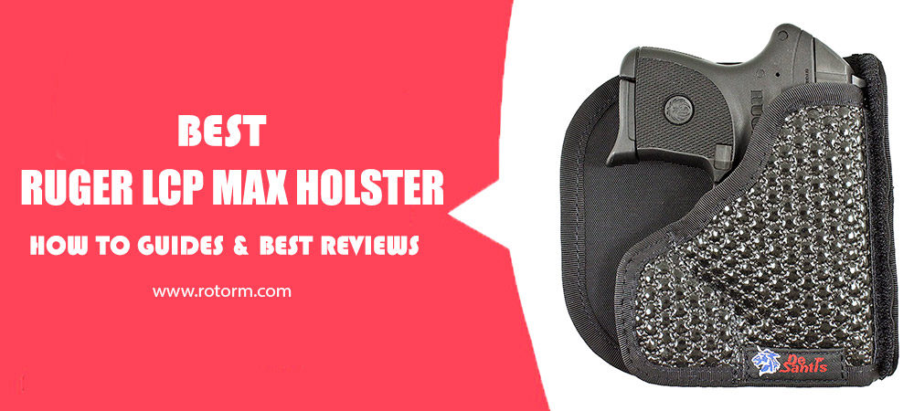 Best Ruger LCP Max Holster Review